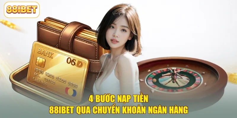 4 bước nạp tiền 88ibet qua chuyển khoản ngân hàng