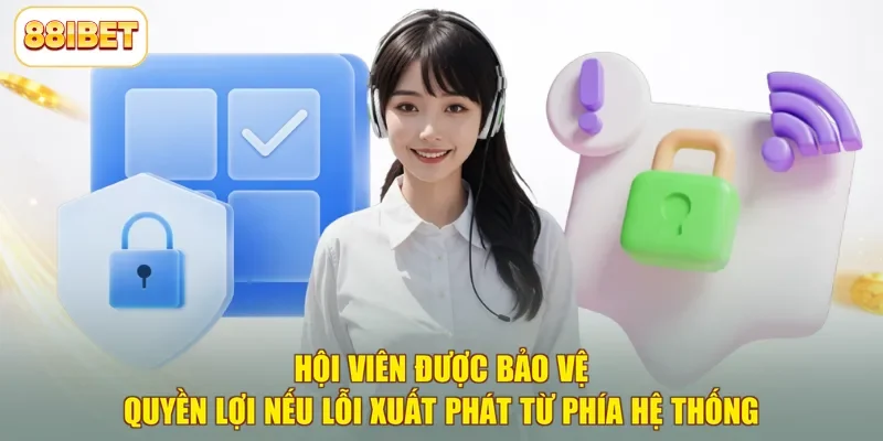 Hội viên được bảo vệ quyền lợi nếu lỗi xuất phát từ phía hệ thống